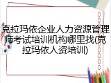 克拉玛依企业人力资源管理师考试培训机构哪里找(克拉玛依人资培训)