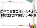黔南公共营养师考试培训机构哪里找(黔南营养师培训)
