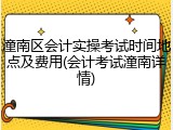 潼南区会计实操考试时间地点及费用(会计考试潼南详情)
