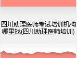 四川助理医师考试培训机构哪里找(四川助理医师培训)