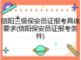 信阳三级保安员证报考具体要求(信阳保安员证报考条件)
