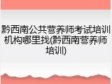 黔西南公共营养师考试培训机构哪里找(黔西南营养师培训)