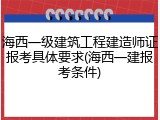 海西一级建筑工程建造师证报考具体要求(海西一建报考条件)