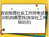 吉安助理社会工作师考试培训机构哪里找(吉安社工师培训点)
