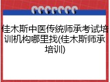佳木斯中医传统师承考试培训机构哪里找(佳木斯师承培训)