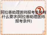 阿拉善助理医师报考条件有什么要求(阿拉善助理医师报考条件)