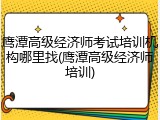 鹰潭高级经济师考试培训机构哪里找(鹰潭高级经济师培训)