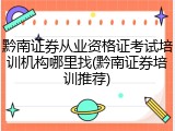 黔南证券从业资格证考试培训机构哪里找(黔南证券培训推荐)