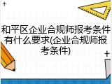 和平区企业合规师报考条件有什么要求(企业合规师报考条件)