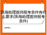 珠海助理医师报考条件有什么要求(珠海助理医师报考条件)
