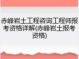赤峰岩土工程咨询工程师报考资格详解(赤峰岩土报考资格)