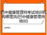 巴中健康管理师考试培训机构哪里找(巴中健康管理师培训)