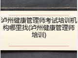 泸州健康管理师考试培训机构哪里找(泸州健康管理师培训)