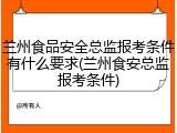 兰州食品安全总监报考条件有什么要求(兰州食安总监报考条件)