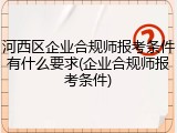 河西区企业合规师报考条件有什么要求(企业合规师报考条件)