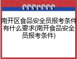 南开区食品安全员报考条件有什么要求(南开食品安全员报考条件)