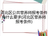 河北区公共营养师报考条件有什么要求(河北区营养师报考条件)