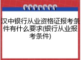 汉中银行从业资格证报考条件有什么要求(银行从业报考条件)
