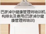 巴彦淖尔健康管理师培训机构排名及费用(巴彦淖尔健康管理师培训)