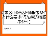 河东区中级经济师报考条件有什么要求(河东经济师报考条件)