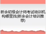 新余初级会计师考试培训机构哪里找(新余会计培训推荐)