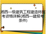 湘西一级建筑工程建造师报考资格详解(湘西一建报考条件)