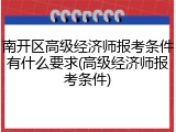 南开区高级经济师报考条件有什么要求(高级经济师报考条件)
