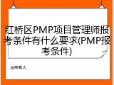 红桥区PMP项目管理师报考条件有什么要求(PMP报考条件)