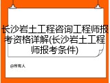 长沙岩土工程咨询工程师报考资格详解(长沙岩土工程师报考条件)