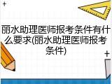 丽水助理医师报考条件有什么要求(丽水助理医师报考条件)