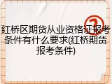 红桥区期货从业资格证报考条件有什么要求(红桥期货报考条件)