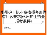永州护士执业资格报考条件有什么要求(永州护士执业报考条件)