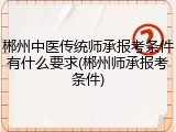 郴州中医传统师承报考条件有什么要求(郴州师承报考条件)