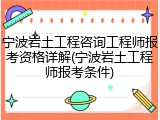 宁波岩土工程咨询工程师报考资格详解(宁波岩土工程师报考条件)