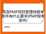商洛PMP项目管理师报考条件有什么要求(PMP报考条件)