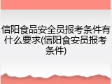 信阳食品安全员报考条件有什么要求(信阳食安员报考条件)
