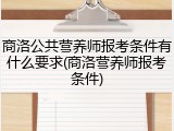 商洛公共营养师报考条件有什么要求(商洛营养师报考条件)