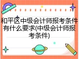 和平区中级会计师报考条件有什么要求(中级会计师报考条件)