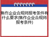 焦作企业合规师报考条件有什么要求(焦作企业合规师报考条件)