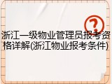 浙江一级物业管理员报考资格详解(浙江物业报考条件)