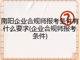 南阳企业合规师报考条件有什么要求(企业合规师报考条件)