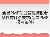 金昌PMP项目管理师报考条件有什么要求(金昌PMP报考条件)