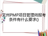 兰州PMP项目管理师报考条件有什么要求()