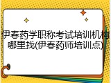 伊春药学职称考试培训机构哪里找(伊春药师培训点)