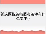 延庆区税务师报考条件有什么要求()