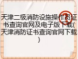 天津二级消防设施操作员证书查询官网及电子版下载(天津消防证书查询官网下载)