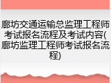廊坊交通运输总监理工程师考试报名流程及考试内容(廊坊监理工程师考试报名流程)