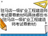 驻马店一级矿业工程建造师考试要看教材吗具体哪些书(驻马店一级矿业工程建造师考试看教材)