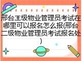 邢台二级物业管理员考试在哪里可以报名怎么报(邢台二级物业管理员考试报名处)