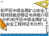 和平区中级金属矿山安全工程师技能资格证书详细介绍分析(和平区中级金属矿山安全工程师证书分析)